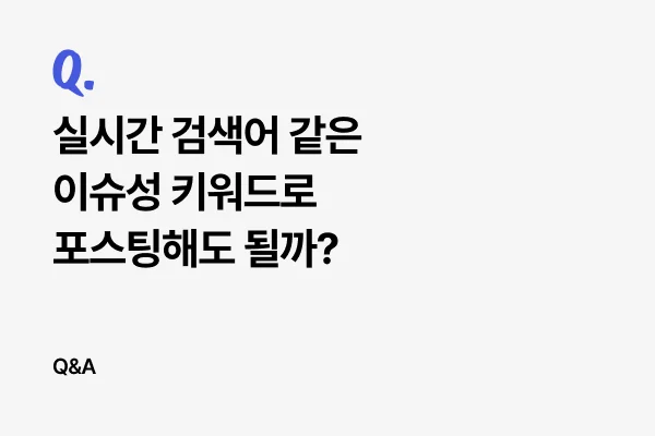 실시간 검색어 같은 이슈성 키워드로 포스팅해도 될까?